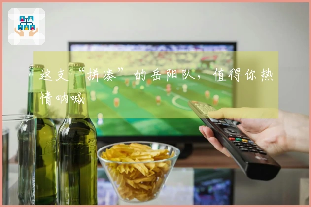 这支“拼凑”的岳阳队，值得你热情呐喊