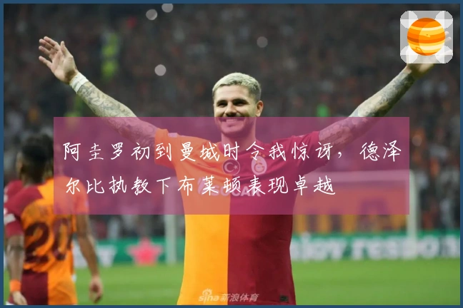 阿圭罗初到曼城时令我惊讶，德泽尔比执教下布莱顿表现卓越